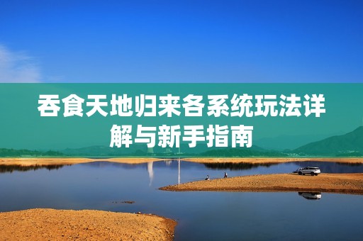 吞食天地归来各系统玩法详解与新手指南
