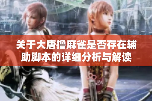 关于大唐撸麻雀是否存在辅助脚本的详细分析与解读