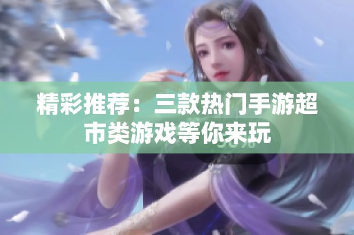 精彩推荐：三款热门手游超市类游戏等你来玩