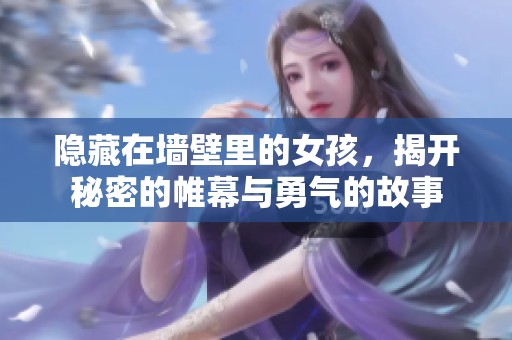 隐藏在墙壁里的女孩，揭开秘密的帷幕与勇气的故事