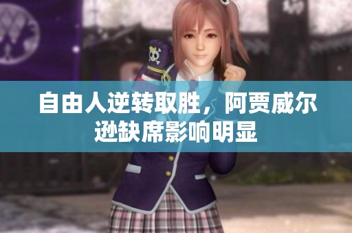 自由人逆转取胜，阿贾威尔逊缺席影响明显