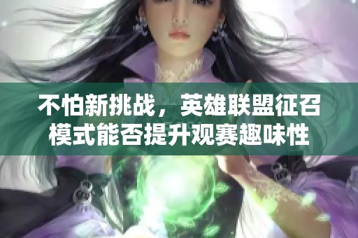 不怕新挑战，英雄联盟征召模式能否提升观赛趣味性