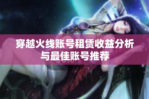 穿越火线账号租赁收益分析与最佳账号推荐