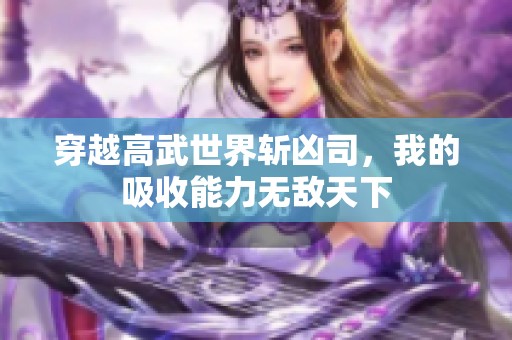 穿越高武世界斩凶司，我的吸收能力无敌天下