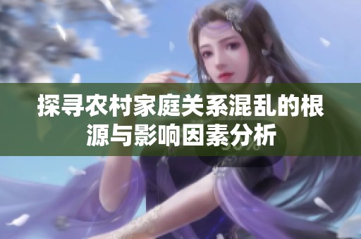 探寻农村家庭关系混乱的根源与影响因素分析