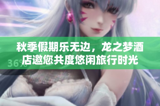 秋季假期乐无边，龙之梦酒店邀您共度悠闲旅行时光