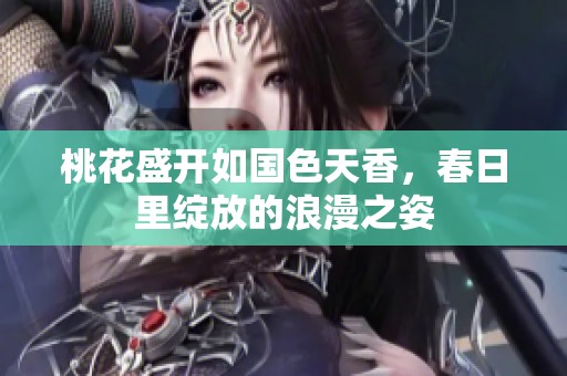 桃花盛开如国色天香，春日里绽放的浪漫之姿