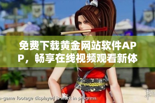 免费下载黄金网站软件APP，畅享在线视频观看新体验