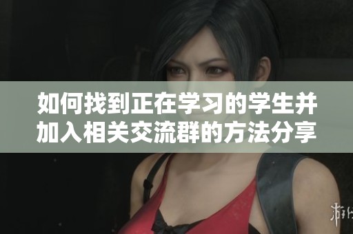 如何找到正在学习的学生并加入相关交流群的方法分享