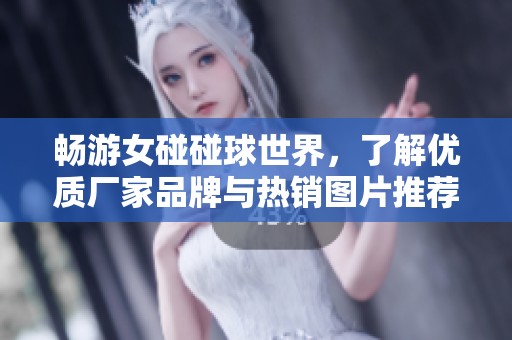 畅游女碰碰球世界，了解优质厂家品牌与热销图片推荐
