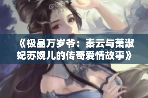 《极品万岁爷：秦云与萧淑妃苏婉儿的传奇爱情故事》