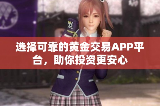 选择可靠的黄金交易APP平台，助你投资更安心