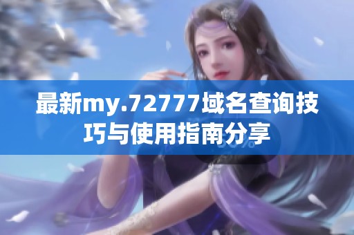 最新my.72777域名查询技巧与使用指南分享