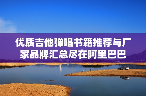 优质吉他弹唱书籍推荐与厂家品牌汇总尽在阿里巴巴