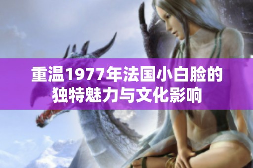 重温1977年法国小白脸的独特魅力与文化影响