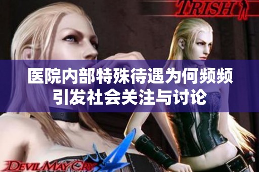 医院内部特殊待遇为何频频引发社会关注与讨论