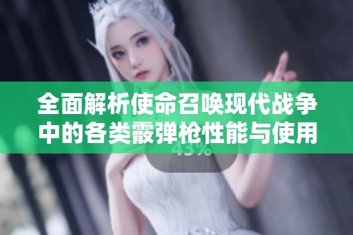 全面解析使命召唤现代战争中的各类霰弹枪性能与使用攻略