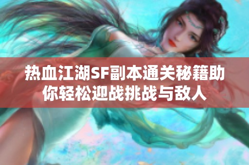 热血江湖SF副本通关秘籍助你轻松迎战挑战与敌人