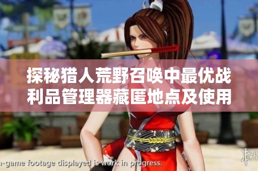 探秘猎人荒野召唤中最优战利品管理器藏匿地点及使用技巧