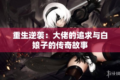 重生逆袭：大佬的追求与白娘子的传奇故事