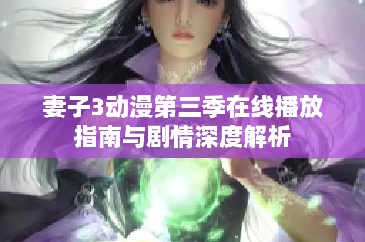 妻子3动漫第三季在线播放指南与剧情深度解析