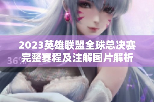 2023英雄联盟全球总决赛完整赛程及注解图片解析
