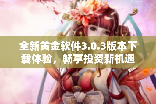 全新黄金软件3.0.3版本下载体验，畅享投资新机遇