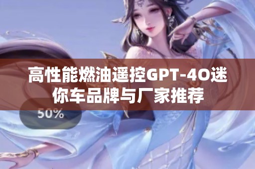 高性能燃油遥控GPT-4O迷你车品牌与厂家推荐