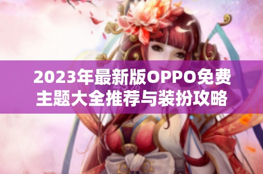 2023年最新版OPPO免费主题大全推荐与装扮攻略