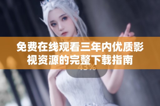 免费在线观看三年内优质影视资源的完整下载指南