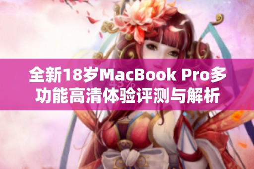 全新18岁MacBook Pro多功能高清体验评测与解析