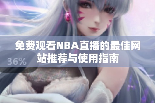 免费观看NBA直播的最佳网站推荐与使用指南