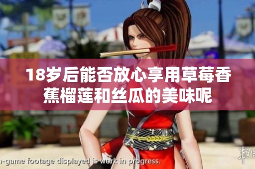 18岁后能否放心享用草莓香蕉榴莲和丝瓜的美味呢