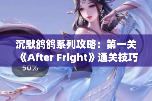 沉默鸽鸽系列攻略：第一关《After Fright》通关技巧分享