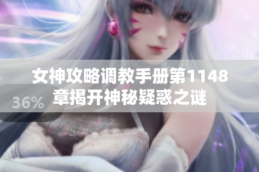 女神攻略调教手册第1148章揭开神秘疑惑之谜