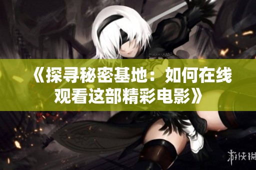 《探寻秘密基地：如何在线观看这部精彩电影》