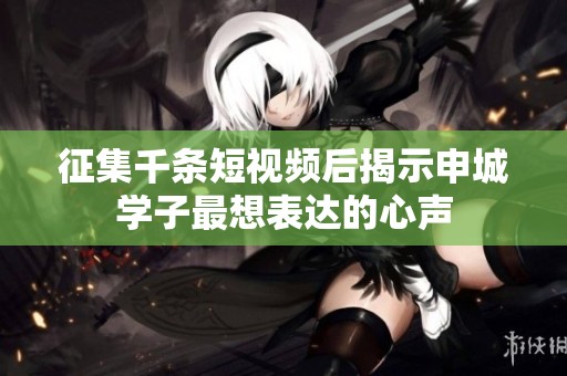 征集千条短视频后揭示申城学子最想表达的心声