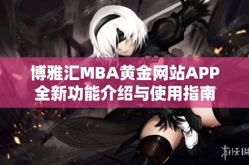 博雅汇MBA黄金网站APP全新功能介绍与使用指南