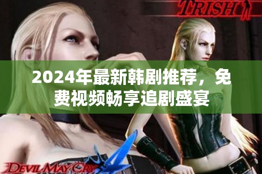 2024年最新韩剧推荐，免费视频畅享追剧盛宴