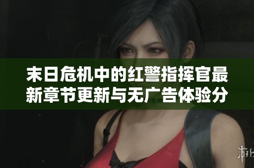 末日危机中的红警指挥官最新章节更新与无广告体验分享