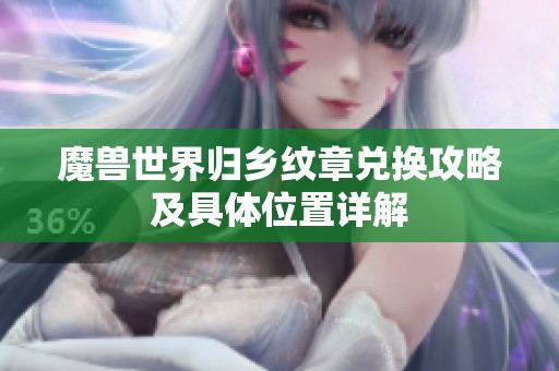 魔兽世界归乡纹章兑换攻略及具体位置详解