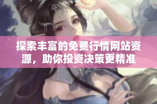 探索丰富的免费行情网站资源，助你投资决策更精准