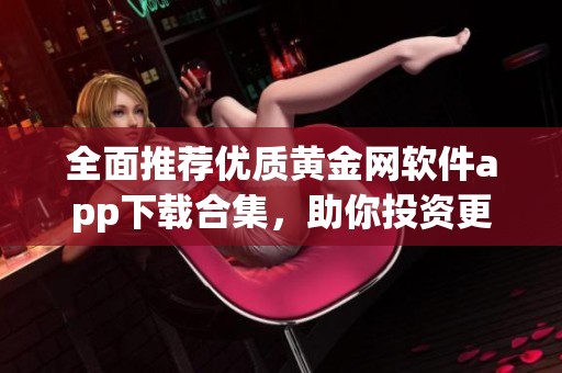全面推荐优质黄金网软件app下载合集，助你投资更轻松