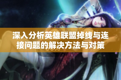 深入分析英雄联盟掉线与连接问题的解决方法与对策
