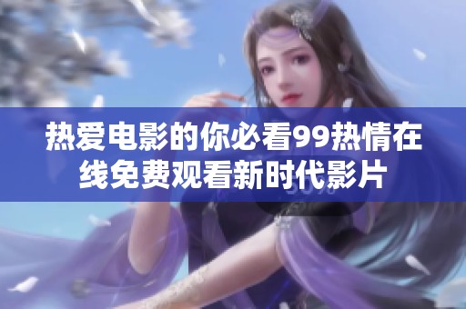 热爱电影的你必看99热情在线免费观看新时代影片