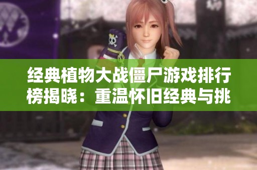 经典植物大战僵尸游戏排行榜揭晓：重温怀旧经典与挑战的魅力