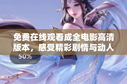 免费在线观看成全电影高清版本，感受精彩剧情与动人时刻