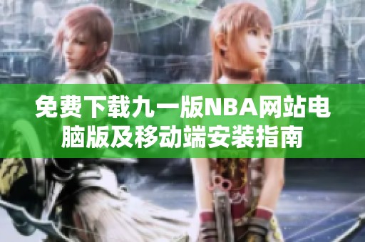 免费下载九一版NBA网站电脑版及移动端安装指南