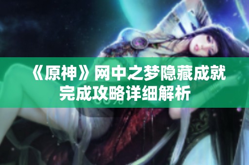 《原神》网中之梦隐藏成就完成攻略详细解析