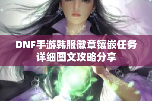 DNF手游韩服徽章镶嵌任务详细图文攻略分享